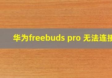 华为freebuds pro 无法连接